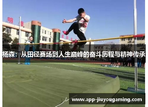 杨森：从田径赛场到人生巅峰的奋斗历程与精神传承
