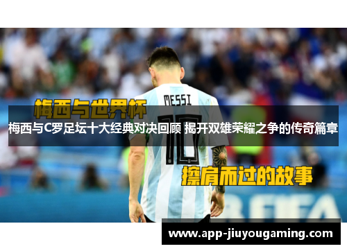 梅西与C罗足坛十大经典对决回顾 揭开双雄荣耀之争的传奇篇章