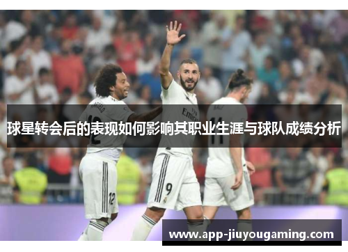 球星转会后的表现如何影响其职业生涯与球队成绩分析
