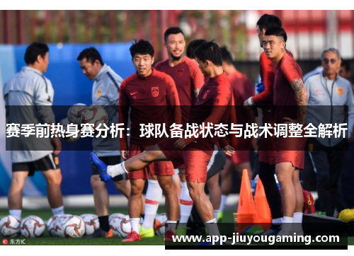 赛季前热身赛分析：球队备战状态与战术调整全解析