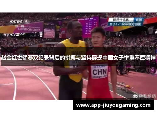赵金红世锦赛双纪录背后的拼搏与坚持展现中国女子举重不屈精神